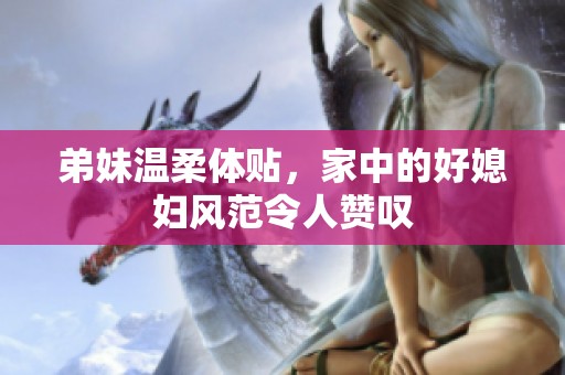 弟妹温柔体贴，家中的好媳妇风范令人赞叹