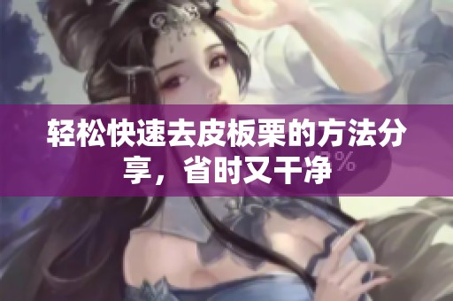 轻松快速去皮板栗的方法分享，省时又干净
