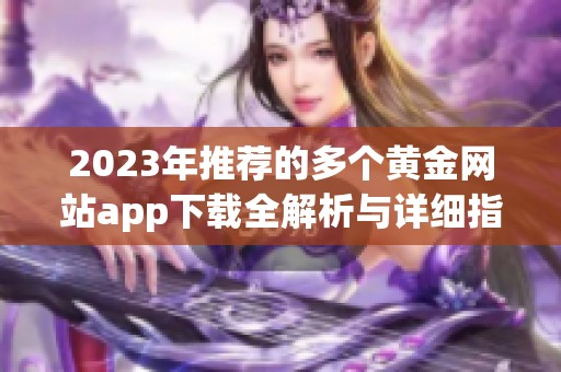 2023年推荐的多个黄金网站app下载全解析与详细指南