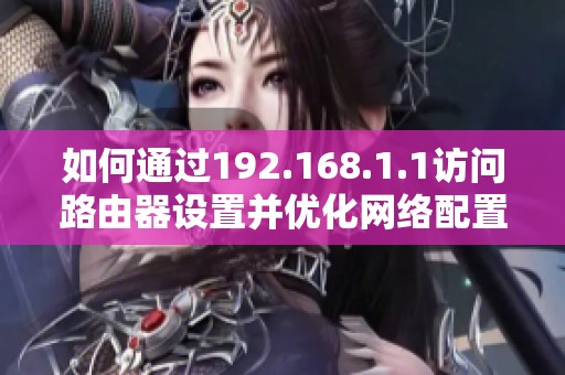如何通过192.168.1.1访问路由器设置并优化网络配置