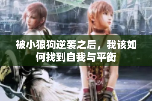 被小狼狗逆袭之后，我该如何找到自我与平衡