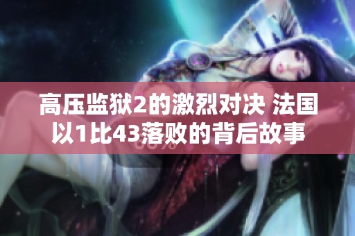 高压监狱2的激烈对决 法国以1比43落败的背后故事