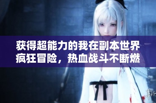 获得超能力的我在副本世界疯狂冒险，热血战斗不断燃起激情火花
