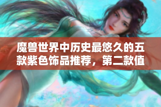 魔兽世界中历史最悠久的五款紫色饰品推荐，第二款值得DKP清重审
