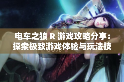 电车之狼 R 游戏攻略分享：探索极致游戏体验与玩法技巧全解析