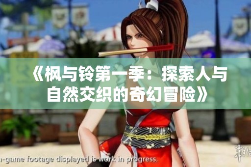 《枫与铃第一季：探索人与自然交织的奇幻冒险》
