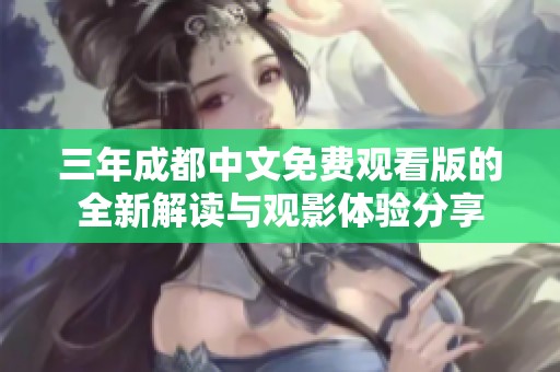 三年成都中文免费观看版的全新解读与观影体验分享