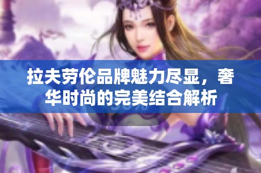 拉夫劳伦品牌魅力尽显，奢华时尚的完美结合解析