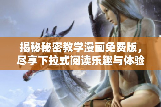 揭秘秘密教学漫画免费版，尽享下拉式阅读乐趣与体验