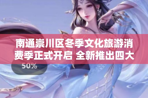 南通崇川区冬季文化旅游消费季正式开启 全新推出四大特色活动吸引游客参与
