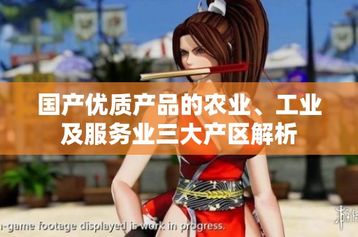 国产优质产品的农业、工业及服务业三大产区解析