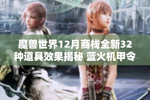 魔兽世界12月商栈全新32种道具效果揭秘 蓝火机甲令玩家惊艳不已