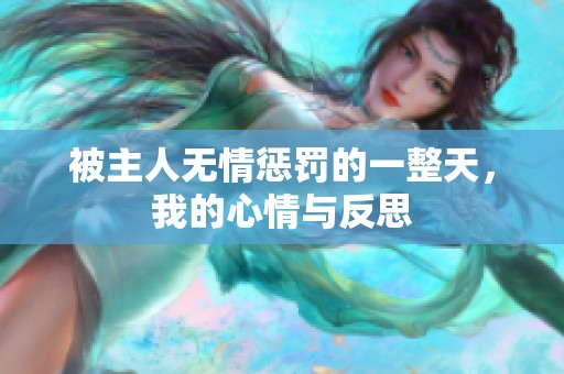 被主人无情惩罚的一整天，我的心情与反思