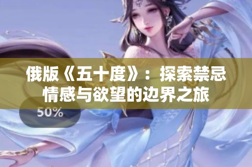 俄版《五十度》：探索禁忌情感与欲望的边界之旅