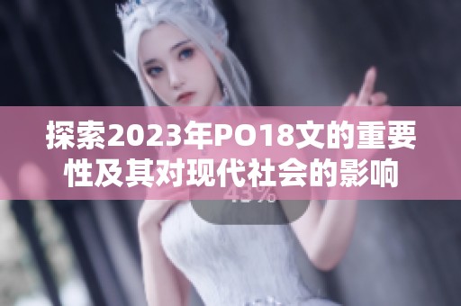 探索2023年PO18文的重要性及其对现代社会的影响