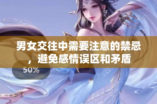 男女交往中需要注意的禁忌，避免感情误区和矛盾