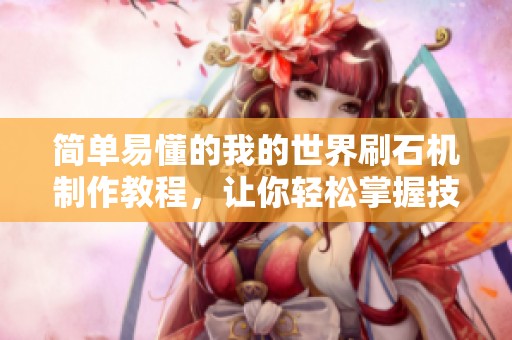 简单易懂的我的世界刷石机制作教程，让你轻松掌握技巧与要点