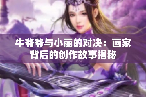 牛爷爷与小丽的对决：画家背后的创作故事揭秘