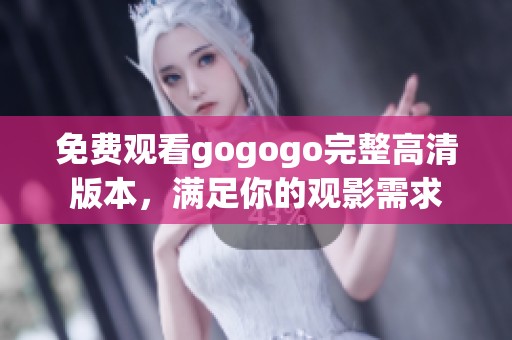 免费观看gogogo完整高清版本，满足你的观影需求