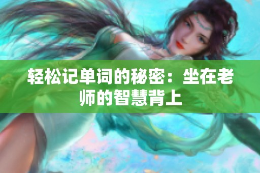 轻松记单词的秘密：坐在老师的智慧背上