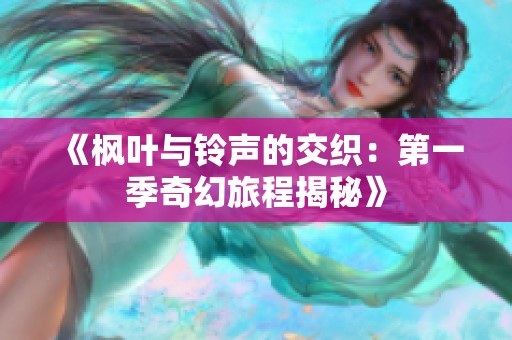 《枫叶与铃声的交织：第一季奇幻旅程揭秘》