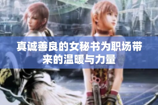 真诚善良的女秘书为职场带来的温暖与力量