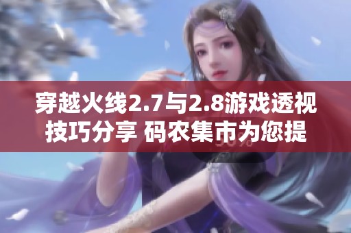 穿越火线2.7与2.8游戏透视技巧分享 码农集市为您提供全面IT编程学习资源