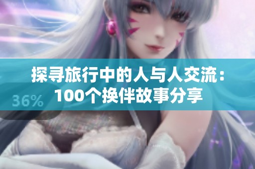 探寻旅行中的人与人交流：100个换伴故事分享
