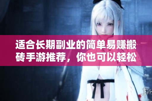 适合长期副业的简单易赚搬砖手游推荐，你也可以轻松入手！