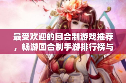最受欢迎的回合制游戏推荐，畅游回合制手游排行榜与经典大全