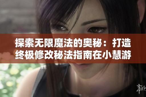 探索无限魔法的奥秘：打造终极修改秘法指南在小慧游戏网