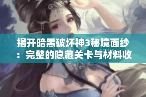 揭开暗黑破坏神3秘境面纱：完整的隐藏关卡与材料收集指南