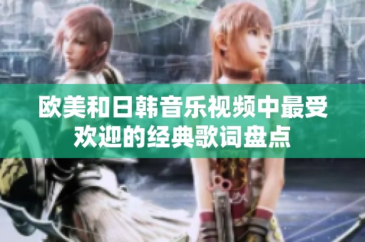 欧美和日韩音乐视频中最受欢迎的经典歌词盘点