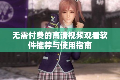 无需付费的高清视频观看软件推荐与使用指南