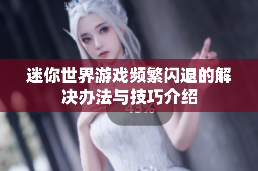 迷你世界游戏频繁闪退的解决办法与技巧介绍