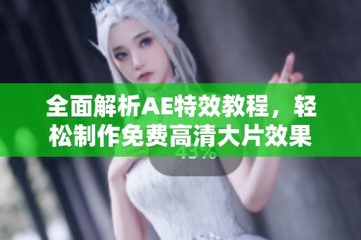 全面解析AE特效教程，轻松制作免费高清大片效果