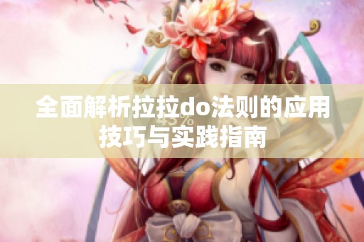 全面解析拉拉do法则的应用技巧与实践指南