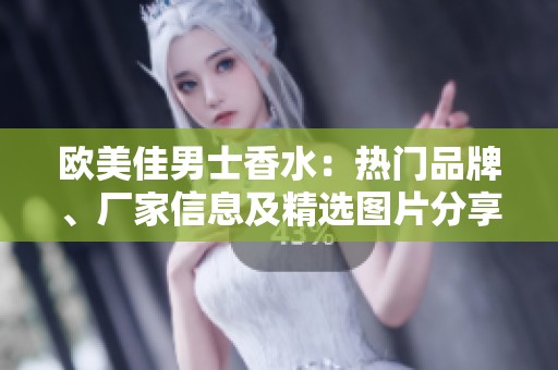 欧美佳男士香水：热门品牌、厂家信息及精选图片分享