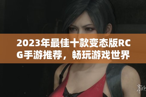 2023年最佳十款变态版RCG手游推荐，畅玩游戏世界的排行榜