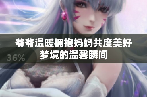 爷爷温暖拥抱妈妈共度美好梦境的温馨瞬间