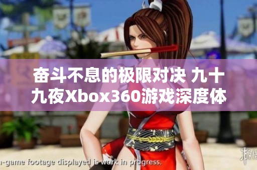 奋斗不息的极限对决 九十九夜Xbox360游戏深度体验