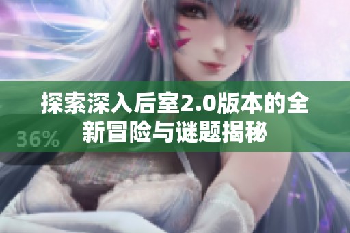 探索深入后室2.0版本的全新冒险与谜题揭秘