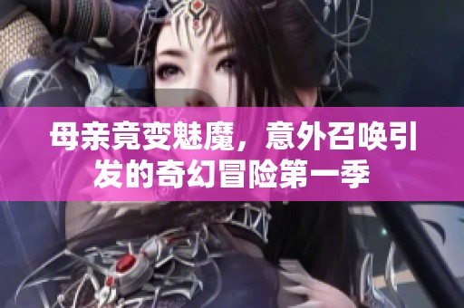 母亲竟变魅魔，意外召唤引发的奇幻冒险第一季