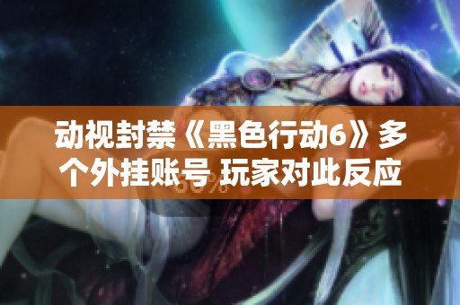 动视封禁《黑色行动6》多个外挂账号 玩家对此反应平平不以为然