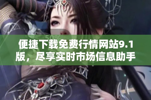 便捷下载免费行情网站9.1版，尽享实时市场信息助手