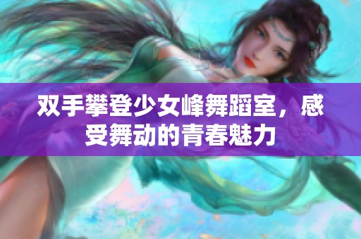 双手攀登少女峰舞蹈室，感受舞动的青春魅力