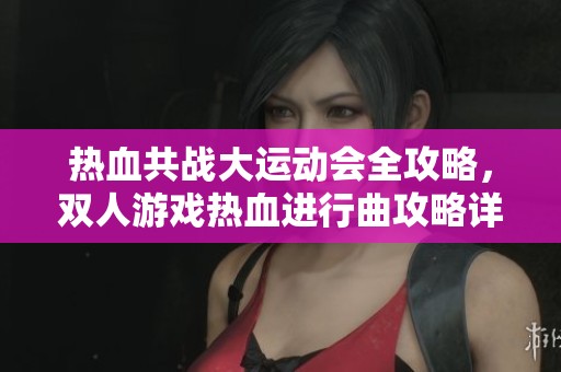 热血共战大运动会全攻略，双人游戏热血进行曲攻略详解
