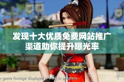 发现十大优质免费网站推广渠道助你提升曝光率