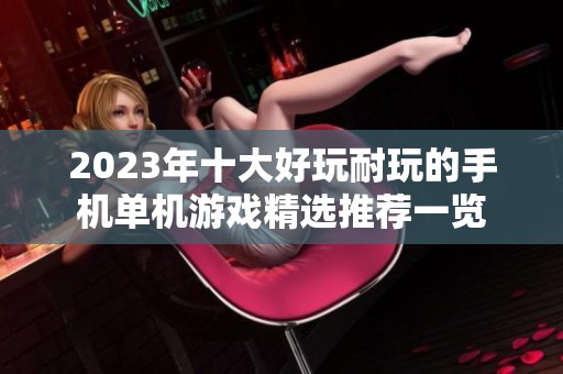 2023年十大好玩耐玩的手机单机游戏精选推荐一览