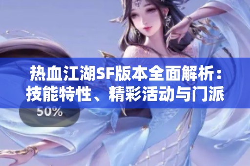 热血江湖SF版本全面解析：技能特性、精彩活动与门派详情揭秘
